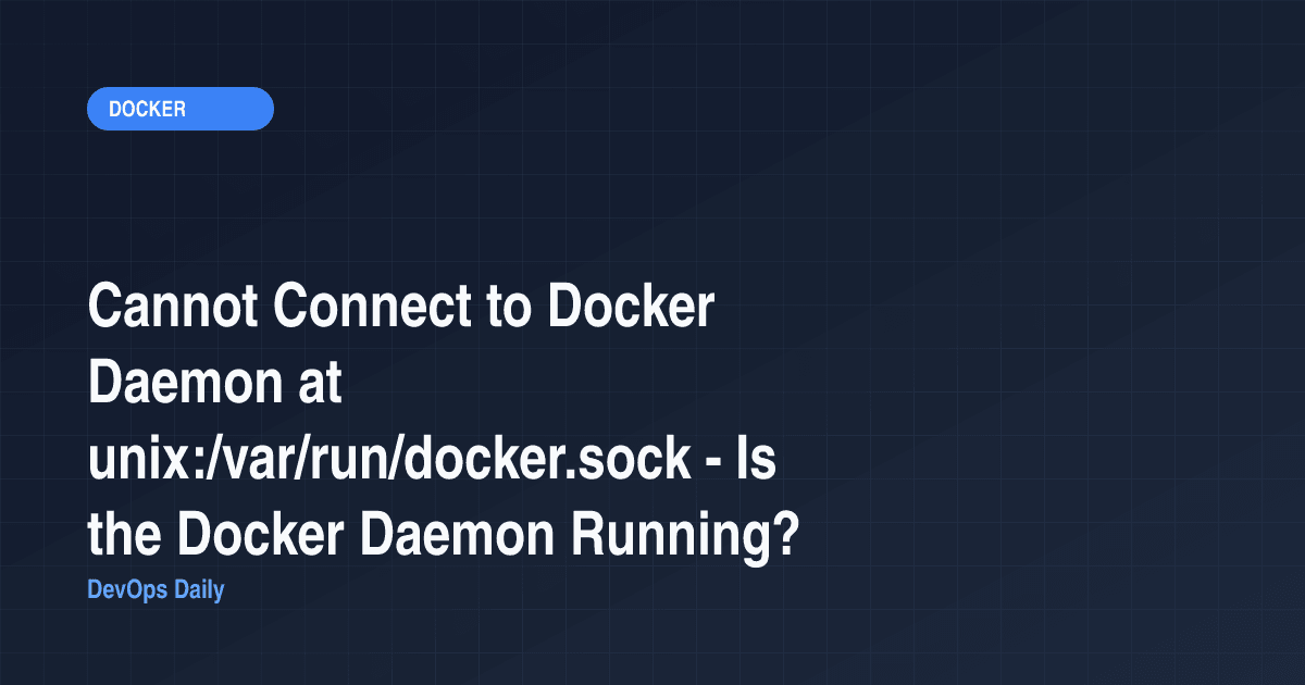 Cannot Connect to Docker Daemon at unix:/var/run/docker.sock - Is the Docker Daemon Running?