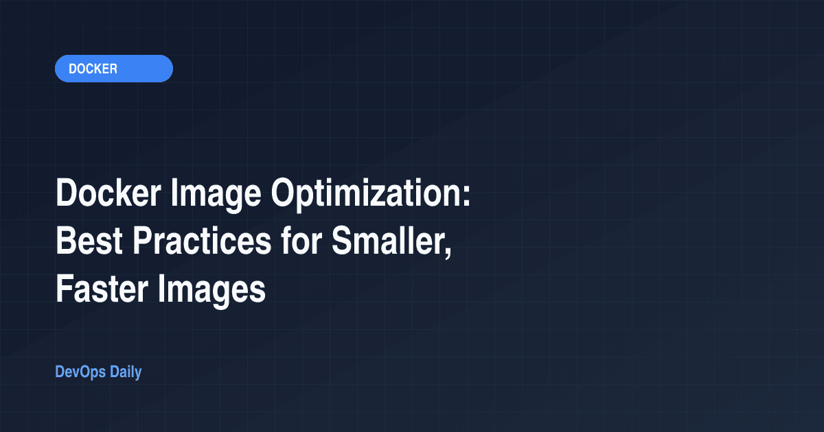 Docker Image Optimization: Best Practices for Smaller, Faster Images
