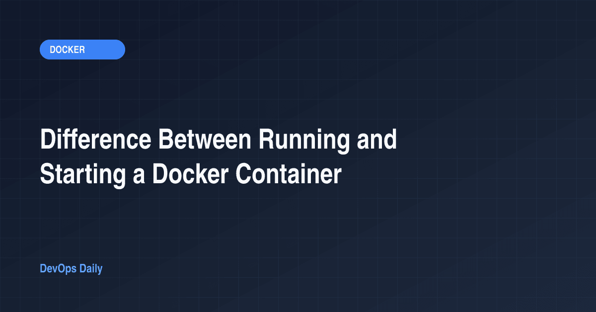 Difference Between Running and Starting a Docker Container