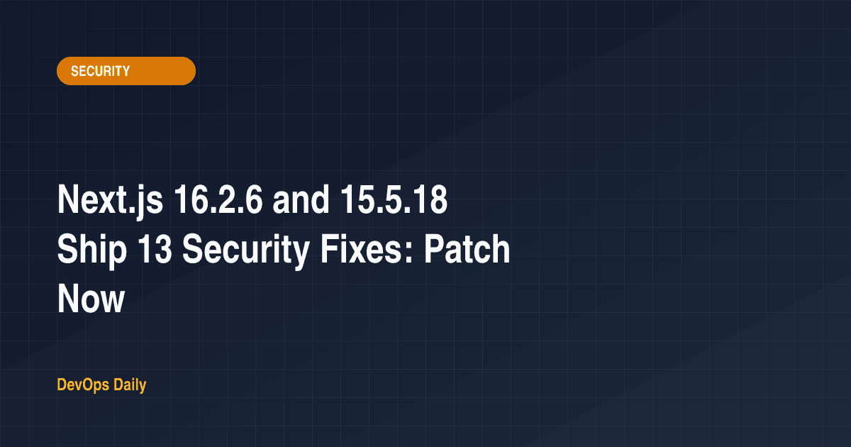 Next.js 16.2.6 and 15.5.18 Ship 13 Security Fixes: Patch Now