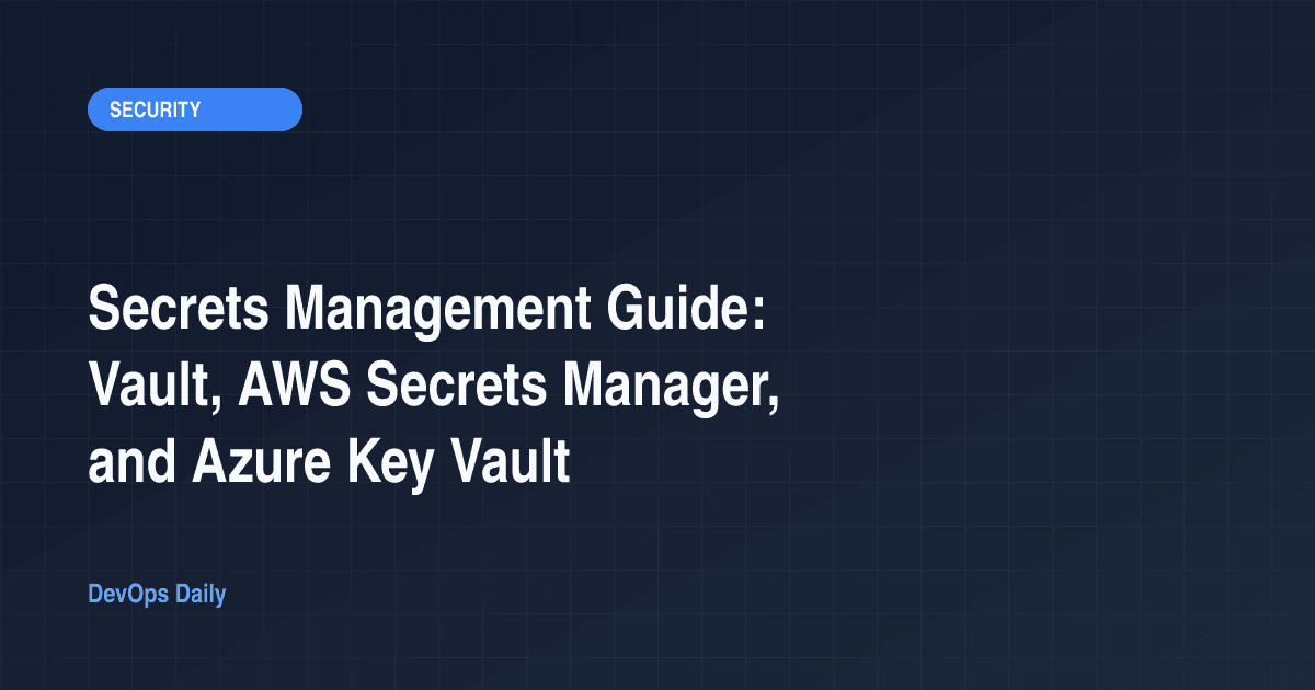 Secrets Management Guide: Vault, AWS Secrets Manager, and Azure Key Vault